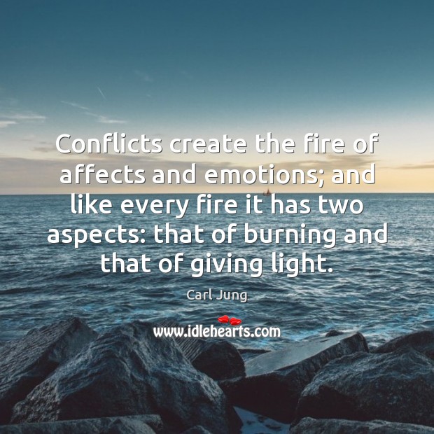 Conflicts create the fire of affects and emotions; and like every fire Carl Jung Picture Quote