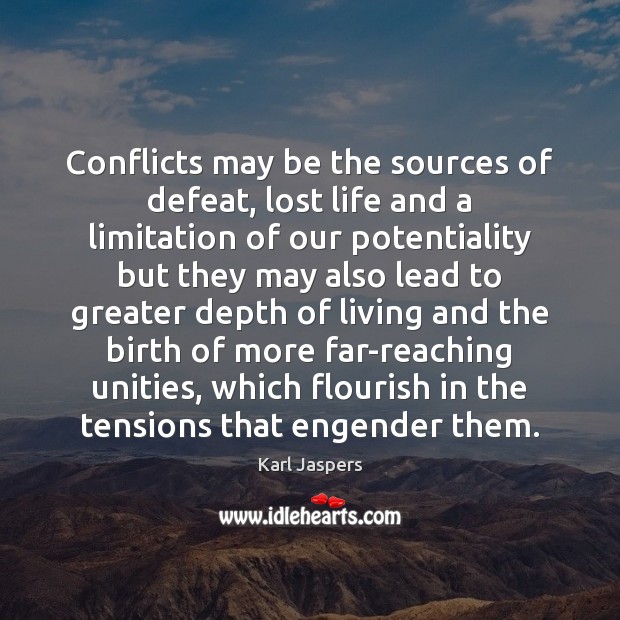 Conflicts may be the sources of defeat, lost life and a limitation Karl Jaspers Picture Quote