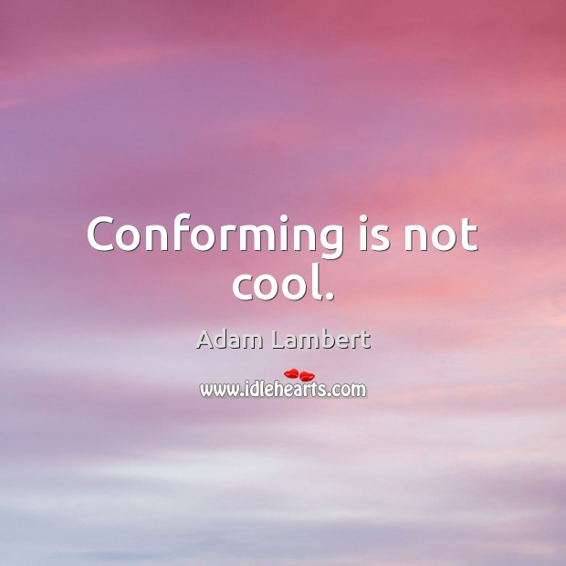 Conforming is not cool. Adam Lambert Picture Quote