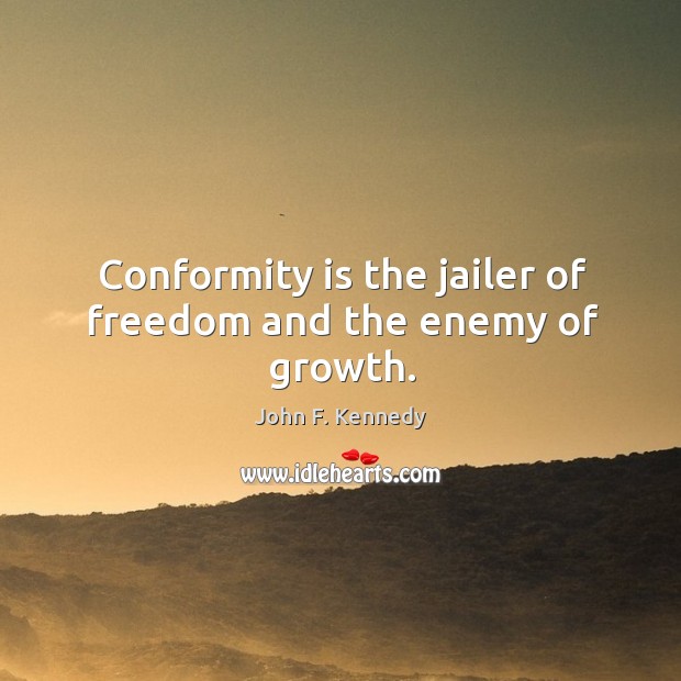 Conformity is the jailer of freedom and the enemy of growth. Enemy Quotes Image