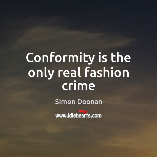 Conformity is the only real fashion crime Simon Doonan Picture Quote
