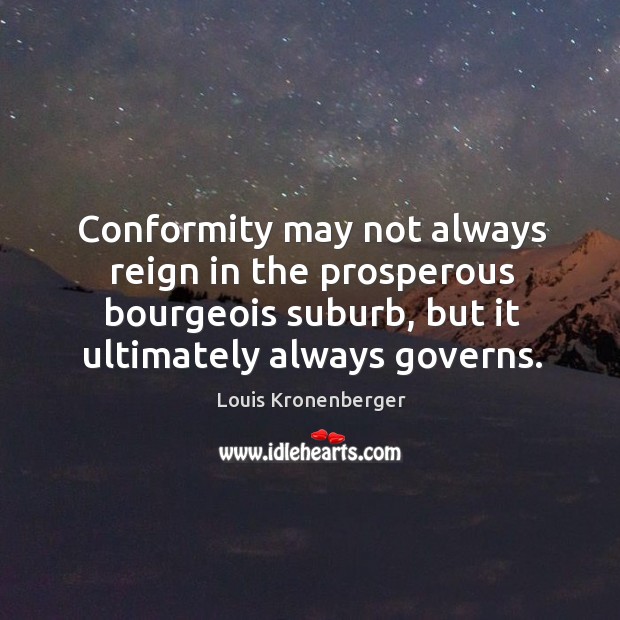 Conformity may not always reign in the prosperous bourgeois suburb, but it Image