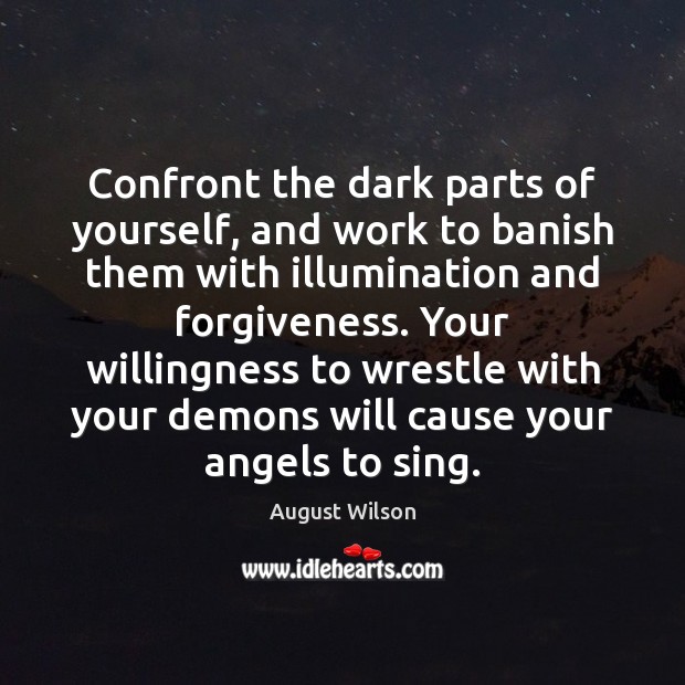Confront the dark parts of yourself, and work to banish them with August Wilson Picture Quote