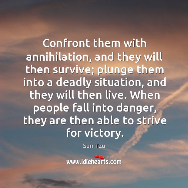 Confront them with annihilation, and they will then survive; Sun Tzu Picture Quote