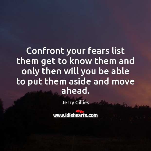 Confront your fears list them get to know them and only then Jerry Gillies Picture Quote