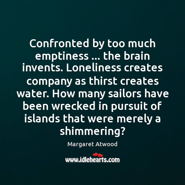 Confronted by too much emptiness … the brain invents. Loneliness creates company as Margaret Atwood Picture Quote