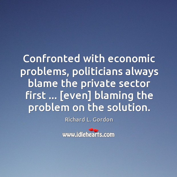 Confronted with economic problems, politicians always blame the private sector first … [even] Image
