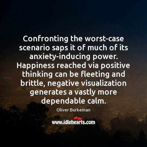 Confronting the worst-case scenario saps it of much of its anxiety-inducing power. Oliver Burkeman Picture Quote