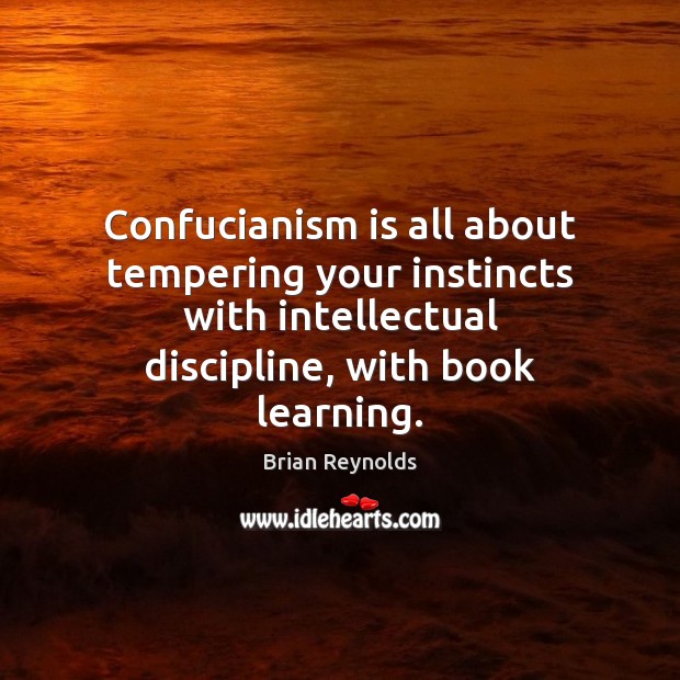 Confucianism is all about tempering your instincts with intellectual discipline, with book Image