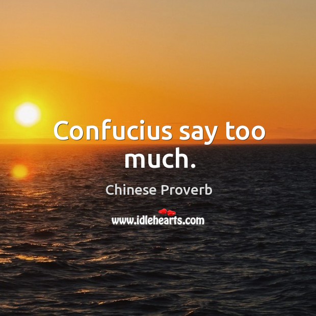 Confucius say too much. Chinese Proverbs Image
