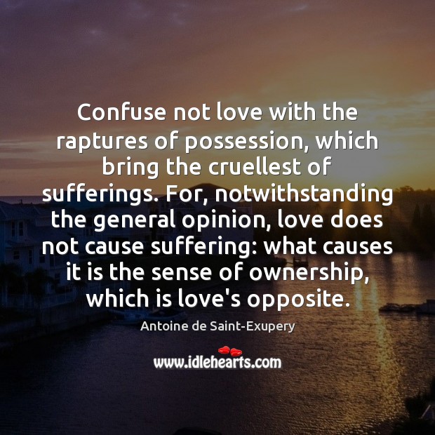 Confuse not love with the raptures of possession, which bring the cruellest Antoine de Saint-Exupery Picture Quote