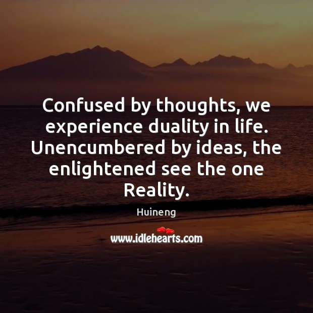 Confused by thoughts, we experience duality in life. Unencumbered by ideas, the Huineng Picture Quote