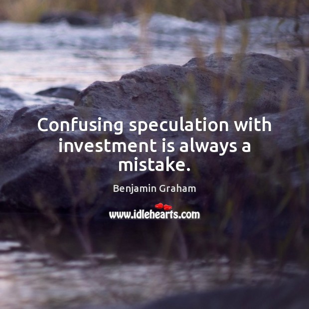 Confusing speculation with investment is always a mistake. Image