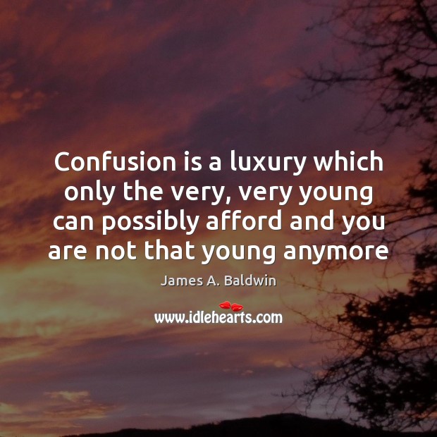 Confusion is a luxury which only the very, very young can possibly James A. Baldwin Picture Quote