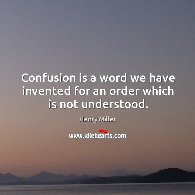 Confusion is a word we have invented for an order which is not understood. Image