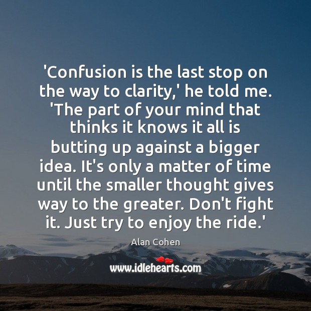 ‘Confusion is the last stop on the way to clarity,’ he Alan Cohen Picture Quote