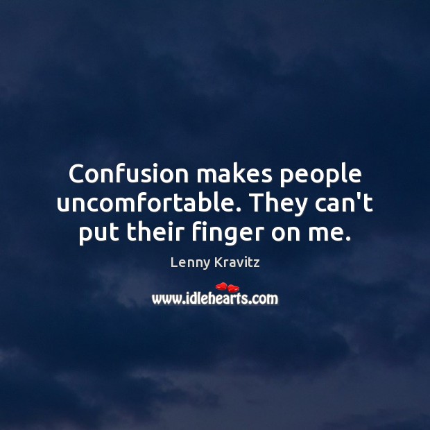 Confusion makes people uncomfortable. They can’t put their finger on me. Lenny Kravitz Picture Quote