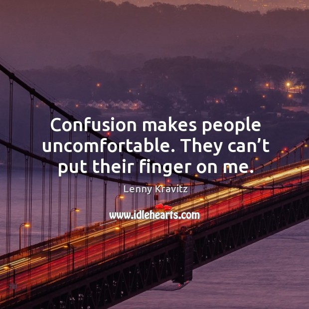 Confusion makes people uncomfortable. They can’t put their finger on me. Lenny Kravitz Picture Quote