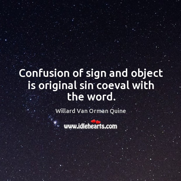 Confusion of sign and object is original sin coeval with the word. Image