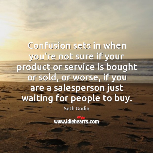 Confusion sets in when you’re not sure if your product or service Seth Godin Picture Quote