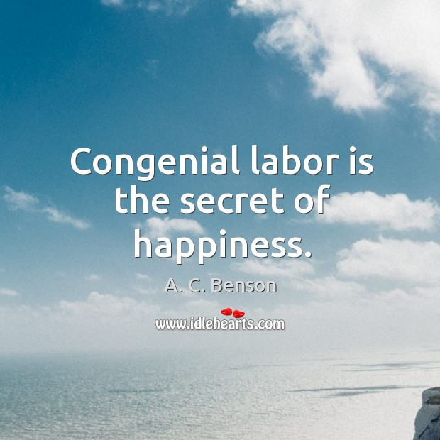 Congenial labor is the secret of happiness. A. C. Benson Picture Quote
