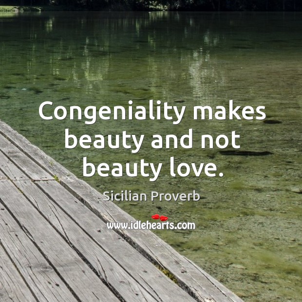 Congeniality makes beauty and not beauty love. Sicilian Proverbs Image