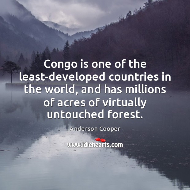 Congo is one of the least-developed countries in the world, and has Anderson Cooper Picture Quote