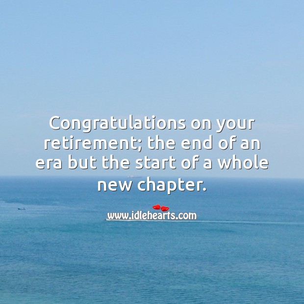 Congrats on your retirement; the end of an era but the start of a whole new chapter. Retirement Messages Image