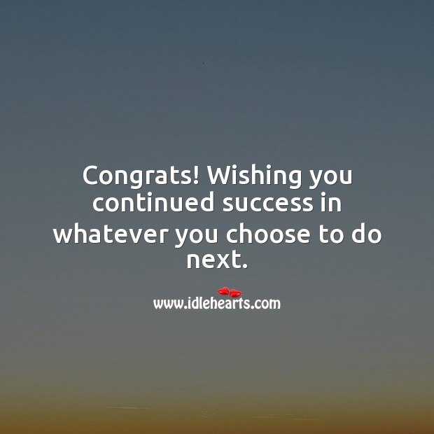Congrats! Wishing you continued success in whatever you choose to do next. Image