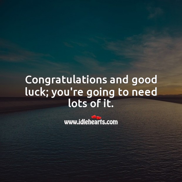 Congratulations and good luck; you’re going to need lots of it. Image