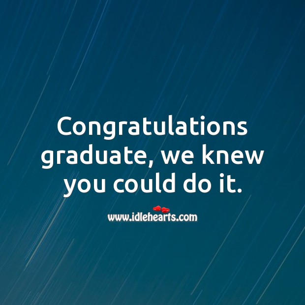 Congratulations graduate, we knew you could do it. Graduation Messages Image