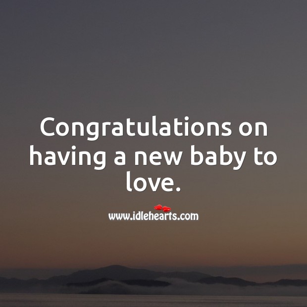 Congratulations on having a new baby to love. New Baby Wishes Image
