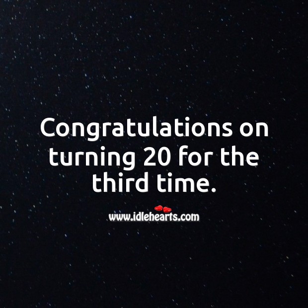 Congratulations on turning 20 for the third time. Image