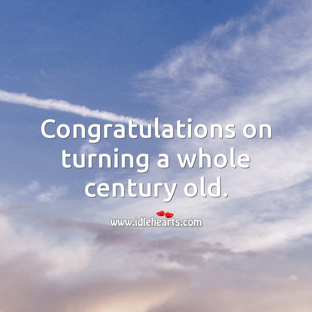 Congratulations on turning a whole century old. 100th Birthday Messages Image