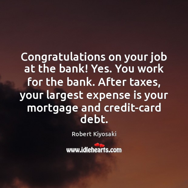 Congratulations on your job at the bank! Yes. You work for the Image