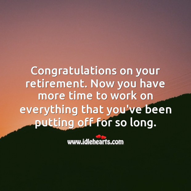 Congratulations on your retirement. Now you have more time to work on your things. Funny Retirement Messages Image