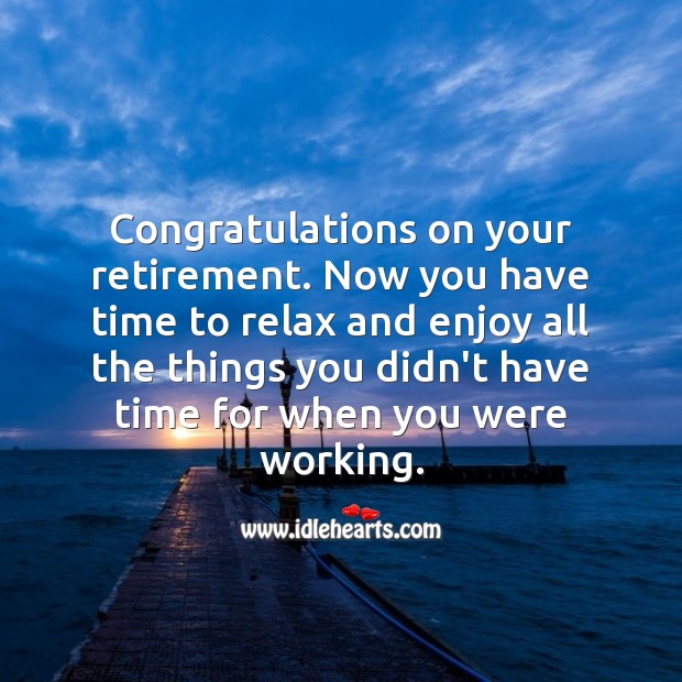 Congratulations on your retirement. Now you have time to relax and enjoy. Retirement Messages Image