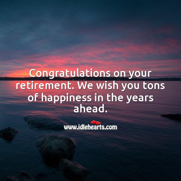 Congratulations on your retirement. We wish you tons of happiness. Image