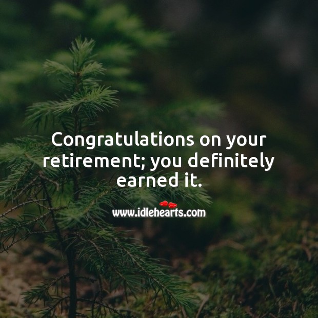 Congratulations on your retirement; you definitely earned it. Retirement Messages Image