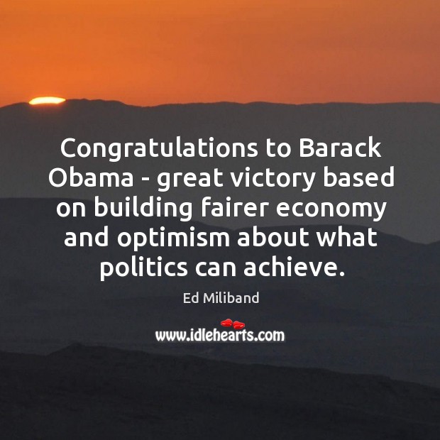 Congratulations to Barack Obama – great victory based on building fairer economy Ed Miliband Picture Quote
