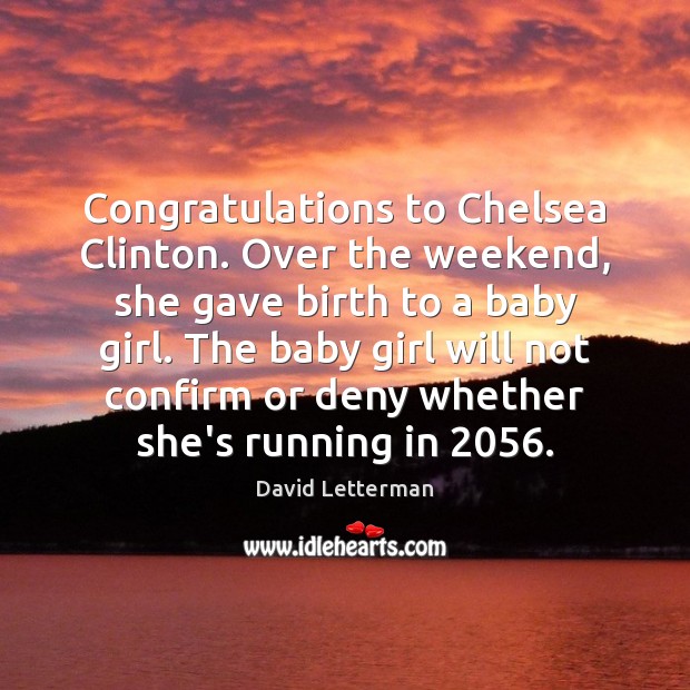 Congratulations to Chelsea Clinton. Over the weekend, she gave birth to a David Letterman Picture Quote