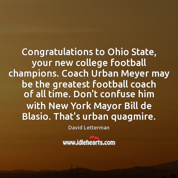 Congratulations to Ohio State, your new college football champions. Coach Urban Meyer David Letterman Picture Quote