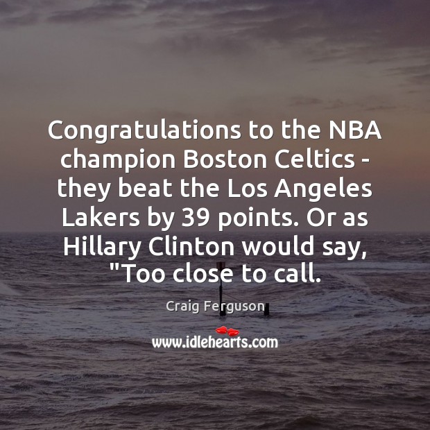 Congratulations to the NBA champion Boston Celtics – they beat the Los Craig Ferguson Picture Quote