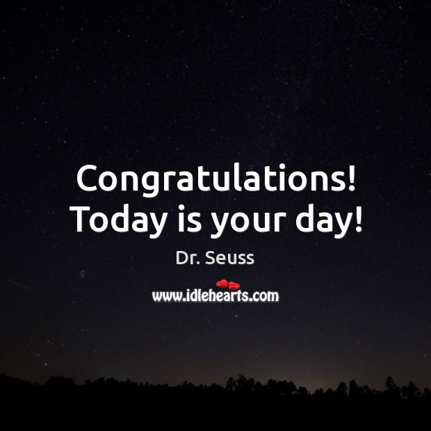 Congratulations! Today is your day! Dr. Seuss Picture Quote
