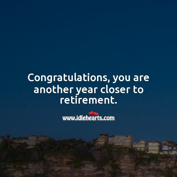 Congratulations, you are another year closer to retirement. Birthday Messages for Colleagues Image