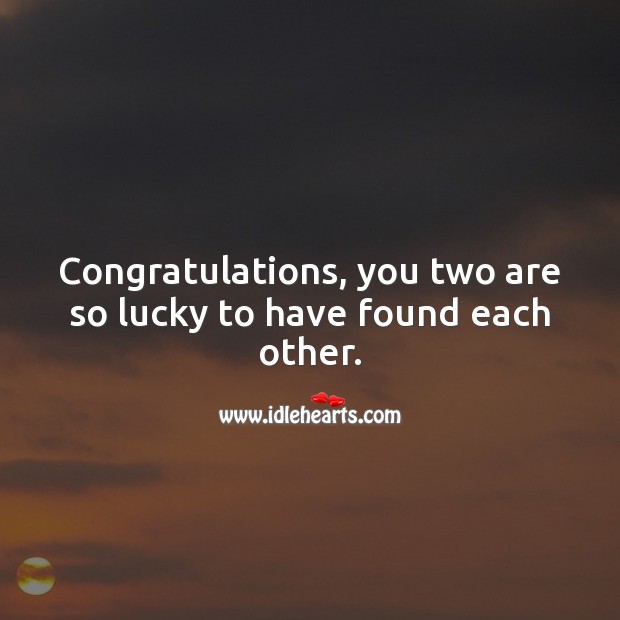 Congratulations, you two are so lucky to have found each other. Engagement Messages Image