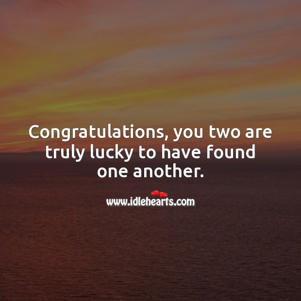 Congratulations, you two are truly lucky to have found one another. Engagement Messages Image
