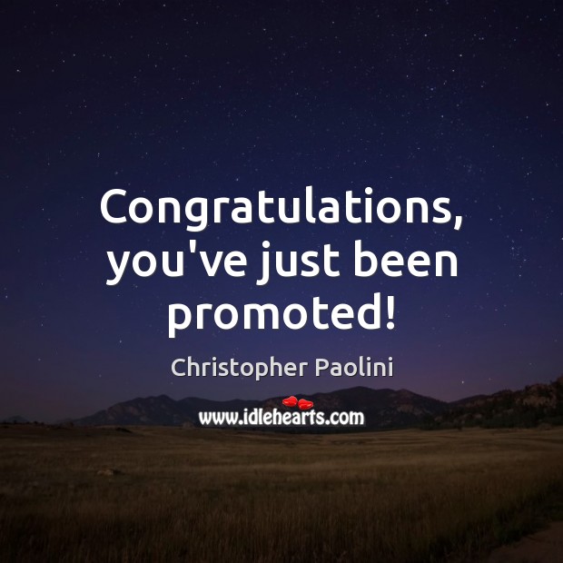 Congratulations, you’ve just been promoted! Christopher Paolini Picture Quote
