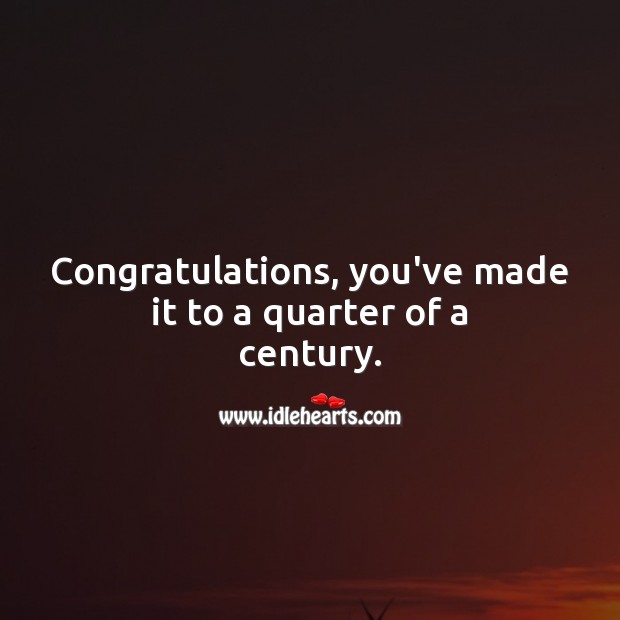Congratulations, you’ve made it to a quarter of a century. Image