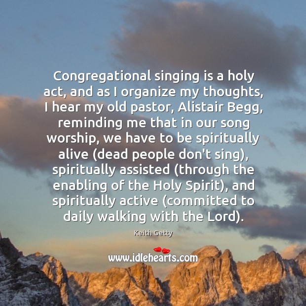 Congregational singing is a holy act, and as I organize my thoughts, Keith Getty Picture Quote